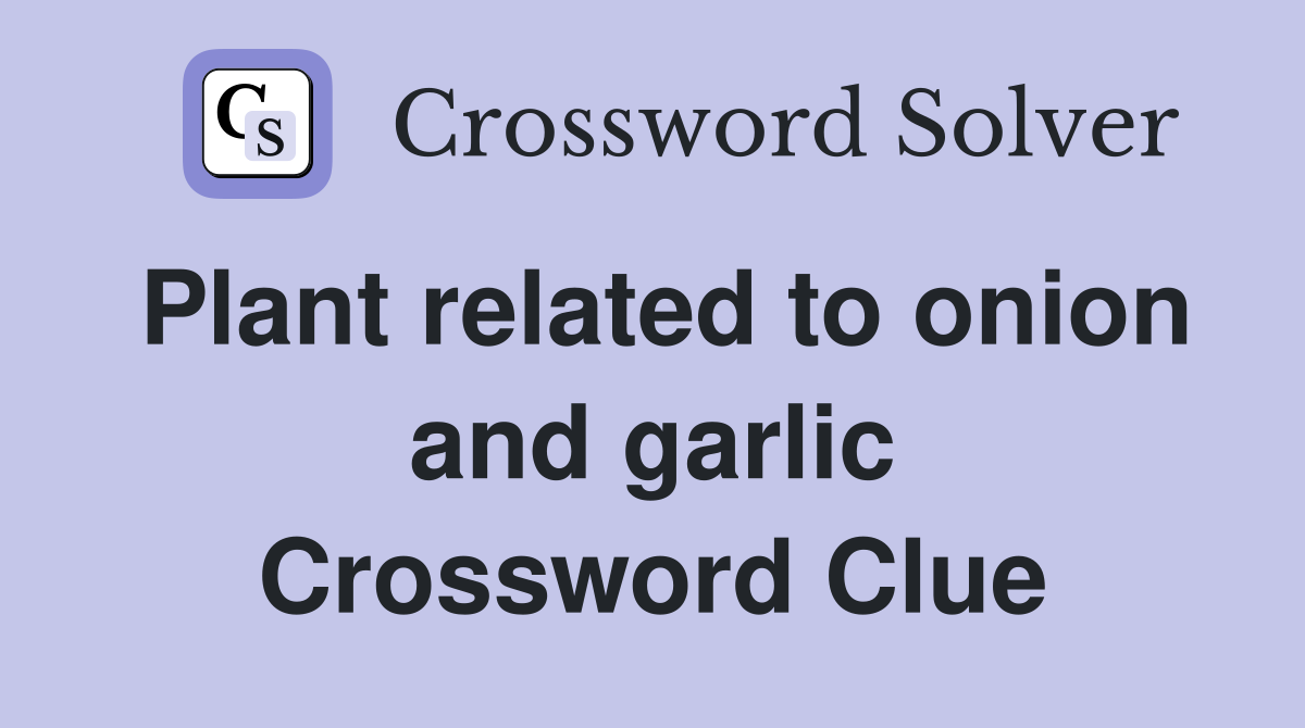 Plant related to onion and garlic Crossword Clue Answers Crossword